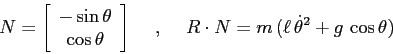 \begin{displaymath}
N= \left[\begin{array}{c}{-\sin\theta}\\
{\cos\theta}\end...
...\hspace{5mm}R\cdot N= m\,(\ell\,{\dot\theta}^2+g\,\cos\theta)
\end{displaymath}