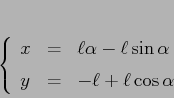 \begin{displaymath}
\left\{\begin{array}{lcl}
{\displaystyle x} & {\displayst...
... &{\displaystyle -\ell + \ell\cos \alpha}
\end{array}\right.
\end{displaymath}