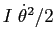 $I\;\dot \theta^2/2$