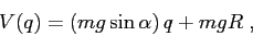 \begin{displaymath}
V(q)=(mg\sin\alpha)\,q+ mgR\;,
\end{displaymath}