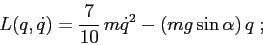 \begin{displaymath}
L(q,\dot q)= \frac 7{10}\,m \dot q^2 -(mg\sin\alpha)\,q \;;
\end{displaymath}