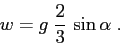 \begin{displaymath}
w=g\;\frac 23\, \sin\alpha\;.
\end{displaymath}