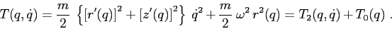 \begin{displaymath}
T(q,\dot q)= \frac m2 \;
\left\{ \left[ r'(q)\right]^2 + \l...
... q^2 + \frac m2 \;\omega^2\,r^2(q)= T_2(q,\dot q) + T_0(q) \ .
\end{displaymath}