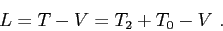 \begin{displaymath}
L=T-V= T_2+T_0-V\ .
\end{displaymath}