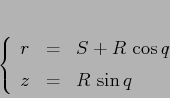 \begin{displaymath}\left\{\begin{array}{lcl}
{\displaystyle r} & {\displaysty...
...isplaystyle=} &{\displaystyle R\, \sin q}
\end{array}\right.
\end{displaymath}