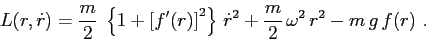 \begin{displaymath}
L(r,\dot r)= \frac m2\; \left\{ 1 + \left[f'(r)\right]^2 \right\}\, \dot r^2 +
\frac m2 \, \omega^2\, r^2 -m\,g\, f(r) \ .
\end{displaymath}