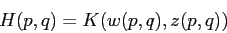 \begin{displaymath}
H(p,q)=K(w(p,q),z(p,q))
\end{displaymath}