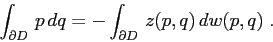 \begin{displaymath}
\int_{\partial D} \,p\,dq= -\int_{\partial D}\,z(p,q)\,dw(p,q)\;.
\end{displaymath}