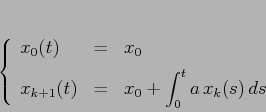 \begin{displaymath}\left\{\begin{array}{lcl}
{\displaystyle x_0(t)} & {\displ...
...displaystyle x_0+\int_0^t a\, x_k(s)\,ds}
\end{array}\right.
\end{displaymath}