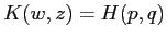 $K(w,z)=H(p,q)$