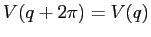 $V(q+2\pi)=V(q)$