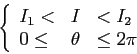 \begin{displaymath}
\left\{\begin{array}{lcl}
I_1<&I& <I_2\\
0\leq &\theta &\leq 2\pi
\end{array}\right.
\end{displaymath}