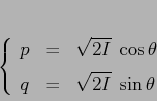 \begin{displaymath}
\left\{\begin{array}{lcl}
{\displaystyle p} & {\displayst...
...=} &{\displaystyle \sqrt{2I}\;\sin\theta}
\end{array}\right.
\end{displaymath}