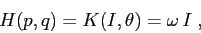 \begin{displaymath}
H(p,q)=K(I,\theta)=\omega\, I\;,
\end{displaymath}