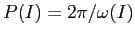 $P(I)=2\pi/\omega(I)$