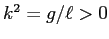 $k^2=g/\ell>0$