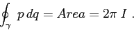 \begin{displaymath}
\oint_\gamma \; p\,dq =Area = 2\pi\;I\;.
\end{displaymath}