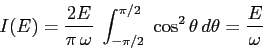 \begin{displaymath}
I(E)
= \frac{2E}{\pi\,\omega}\; \int_{-\pi/2}^{\pi/2}\; \cos^2\theta\,d\theta
= \frac E{\omega}
\end{displaymath}