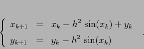 \begin{displaymath}\left\{\begin{array}{lcl}
{\displaystyle x_{k+1}} & {\disp...
...e=} &{\displaystyle y_k-h^2\,\sin(x_k)}
\end{array}\right.\ .
\end{displaymath}