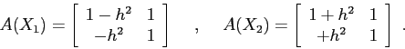 \begin{displaymath}
A(X_1)= \left[\begin{array}{cc}{1-h^2}&{1}\\
{-h^2}&{1}\en...
...egin{array}{cc}{1+h^2}&{1}\\
{+h^2}&{1}\end{array}\right]\ .
\end{displaymath}