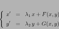 \begin{displaymath}
\left\{\begin{array}{lcl}
{\displaystyle x'} & {\displays...
...=} &{\displaystyle \lambda_2\,y +G(x,y)}
\end{array}\right.
\end{displaymath}