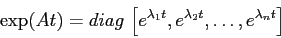 \begin{displaymath}\exp(At)=diag\,\left[e^{\lambda_1 t}, e^{\lambda_2 t}, \ldots,
e^{\lambda_n t}\right]\end{displaymath}