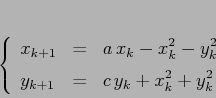 \begin{displaymath}
\left\{\begin{array}{lcl}
{\displaystyle x_{k+1}} & {\dis...
...yle=} &{\displaystyle c\,y_k+x_k^2+y_k^2}
\end{array}\right.
\end{displaymath}