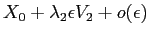 $ X_0 + \lambda_2 \epsilon V_2 +
o(\epsilon)$