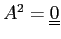 $
A^2={\underline{\underline{0}}}$