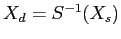 $X_d=S^{-1}(X_s)$