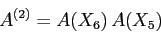 \begin{displaymath}
A^{(2)}= A(X_6)\, A(X_5)
\end{displaymath}