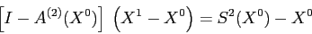 \begin{displaymath}
\left[I - A^{(2)}(X^0)\right]\;\left(X^1-X^0\right)= S^2(X^0)-X^0
\end{displaymath}