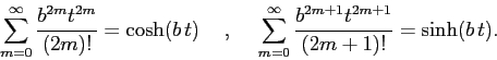 \begin{displaymath}
\sum_{m=0}^\infty\frac{b^{2m}t^{2m}}{(2m)!}=\cosh(b\,t)
\h...
...um_{m=0}^\infty\frac{b^{2m+1}t^{2m+1}}{(2m+1)!}=\sinh(b\,t) .
\end{displaymath}