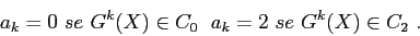 \begin{displaymath}
a_k=0\ se \ G^k(X)\in C_0\ \; a_k=2\ se \ G^k(X)\in C_2\ .
\end{displaymath}