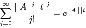 \begin{displaymath}
\sum_{j=0}^{\infty}\frac{\vert\vert A\vert\vert^j\; \vert t\vert^j}{j!}= e^{\vert\vert A\vert\vert\, \vert t\vert}\end{displaymath}