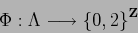 \begin{displaymath}
\Phi : \Lambda \longrightarrow {\{0,2\}}^{{\bf Z}}
\end{displaymath}