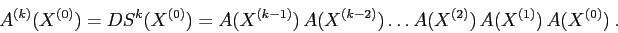 \begin{displaymath}
A^{(k)}(X^{(0)})=DS^k(X^{(0)})=A(X^{(k-1)})\, A(X^{(k-2)})\ldots
A(X^{(2)})\, A(X^{(1)})\, A(X^{(0)})\ .
\end{displaymath}