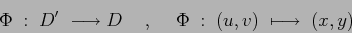 \begin{displaymath}
\Phi\;:\; D'\; \longrightarrow D\hspace{5mm},\hspace{5mm}\Phi\;:\;
(u,v)\;\longmapsto \; (x,y)
\end{displaymath}