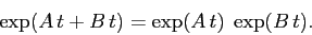 \begin{displaymath}
\exp(A\,t + B\, t)= \exp(A\,t)\;\exp(B\,t) .\end{displaymath}