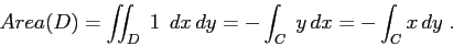 \begin{displaymath}
Area(D)=\int\!\!\!\int _D\;1\;\,dx\,dy = -\int_C\; y\,dx = -\int_C x\,dy\;.
\end{displaymath}