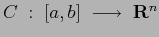 $C\;:\; [a,b]\;\longrightarrow\;
{\bf R}^n$