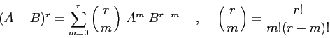 \begin{displaymath}
(A+B)^r = \sum_{m=0}^r \left({r\atop m}\right)\, A^m\; B^{r...
...mm},\hspace{5mm}
\left({r\atop m}\right)=\frac{r!}{m!(r-m)!}
\end{displaymath}