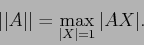 \begin{displaymath}
\vert\vert A\vert\vert= \max_{\vert X\vert=1} \vert AX\vert . \end{displaymath}