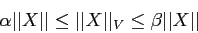 \begin{displaymath}
\alpha \vert\vert X\vert\vert \leq \vert\vert X\vert\vert _V \leq \beta \vert\vert X\vert\vert
\end{displaymath}