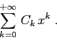 \begin{displaymath}
\sum_{k=0}^{+\infty}\, C_k\,x^k\;.
\end{displaymath}