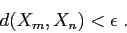 \begin{displaymath}
d(X_m,X_n)<\epsilon \;.
\end{displaymath}