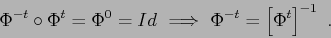 \begin{displaymath}
\Phi^{-t}\circ \Phi^t= \Phi^0= Id\ \Longrightarrow\
\Phi^{-t}=\left[\Phi^t\right]^{-1}\ .
\end{displaymath}