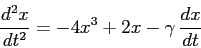 \begin{displaymath}
\frac{d^2{x}}{d{t}^2}=-4x^3+2x-\gamma\, \frac{d{x}}{d{t}}
\end{displaymath}