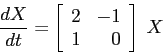 \begin{displaymath}\frac{d{X}}{d{t}}=
\left[\begin{array}{cc}{2}&{-1}\\
{1}&{\phantom{-}0}\end{array}\right]
\; X
\end{displaymath}