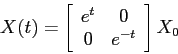 \begin{displaymath}X(t)=\left[\begin{array}{cc}{e^t}&{0}\\
{0}&{e^{-t}}\end{array}\right]X_0 \end{displaymath}